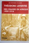 Mes chasses en Afrique 1909 1916 / Théodore Lefebvre