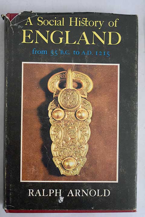 A Social History of England from 55 B C A D 1215 / Ralph Arnold
