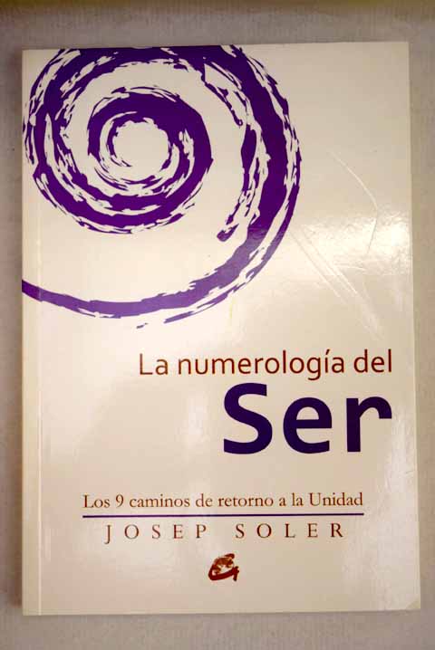 La numerología del Ser los 9 caminos de retorno a la Unidad / Josep Soler Sala