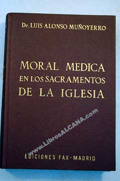 Moral mdica en los sacramentos de la Iglesia / Luis Alonso Muoyerro