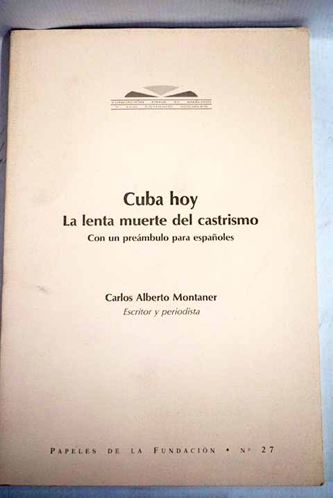 Cuba hoy la lenta muerte del castrismo con un prembulo para los espaoles / Carlos Alberto Montaner