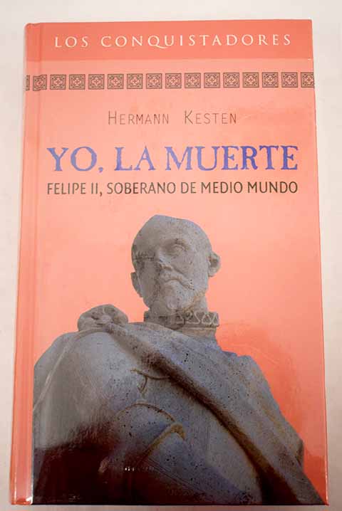 Yo la muerte Felipe II soberano de medio mundo / Hermann Kesten