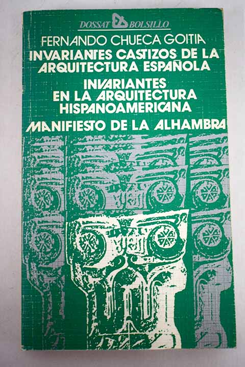 Invariantes castizos de la arquitectura espaola Invariantes en la arquitectura hispanoamericana Manifiesto de la Alhambra / Fernando Chueca Goitia