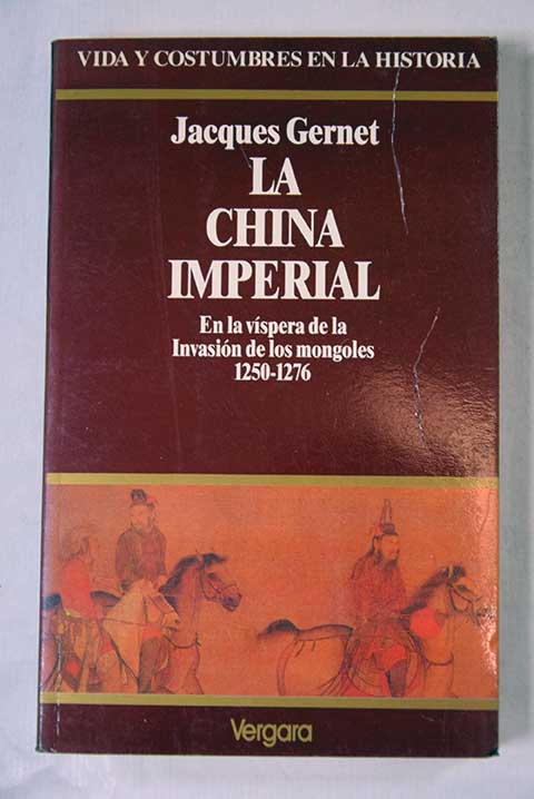 La China imperial En la víspera de la Invasión de los mongoles 1250 1276 / Jacques Gernet