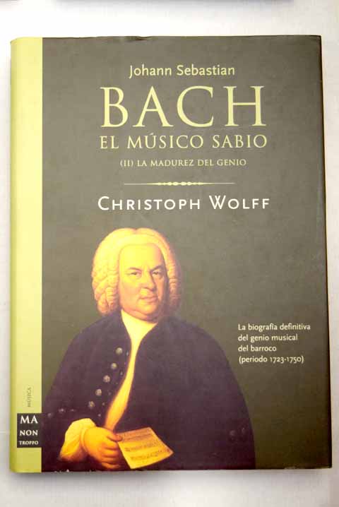 Johann Sebastian Bach el músico sabio tomo 2 La madurez del genio / Christoph Wolff