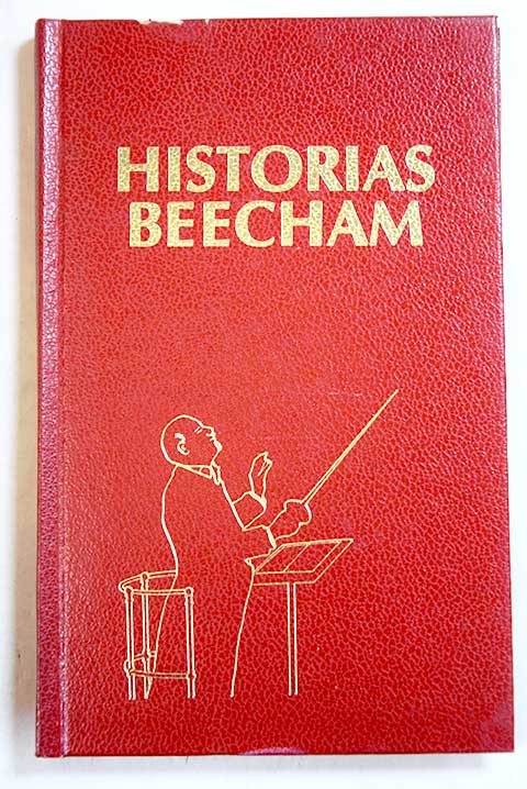Historias de Beecham anecdotas dichos e impresiones de Sir Thomas Beecham recopilados y editados por Harold Atkins y Archie Newman con prólogo de Yehuidi Menuhin / Thomas Beecham