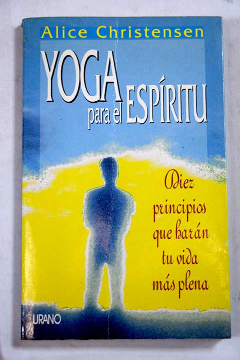 Yoga para el espritu diez principios que harn tu vida ms plena / Alice Christensen