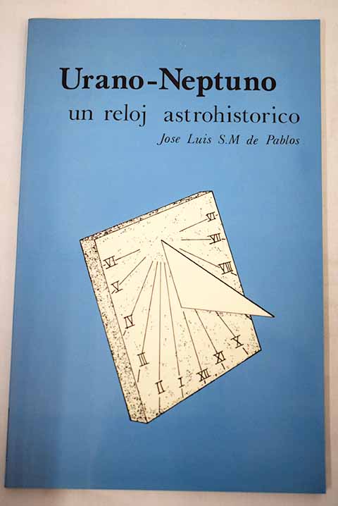 Urano Neptuno un reloj astrohistrico / Jos Luis San Miguel de Pablos