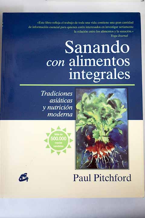 Sanando con alimentos integrales tradiciones asiticas y nutricin moderna / Paul Pitchford
