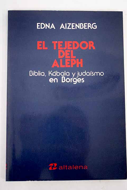El tejedor del Aleph Biblia Kabala y judaismo en Borges / Edna Aizenberg