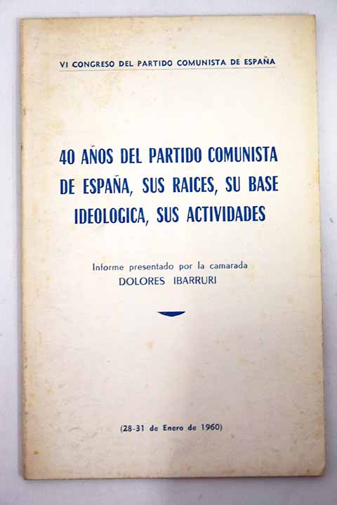 40 aos del Partido Comunista de Espaa sus races su base ideolgica sus actividades / Dolores Ibrruri