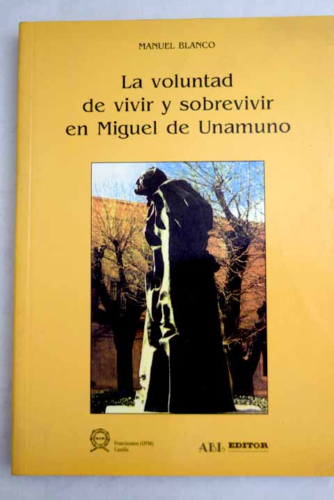 La voluntad de vivir y sobrevivir en Miguel de Unamuno el deseo del infinito imposible / Manuel Blanco