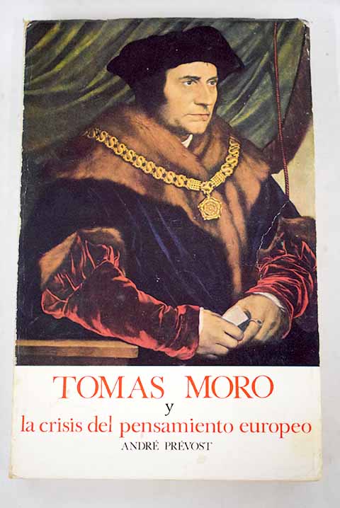 Santo Tomas Moro y la crisis del pensamiento europeo / André Prevost