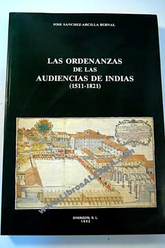 Las ordenanzas de las Audiencias de Indias 1511 1821 / Jos Snchez Arcilla