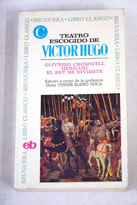Teatro escogido Oliverio Cronwell Hernani El rey se divierte / Victor Hugo