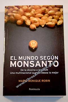 El mundo segun Monsanto de la dioxina a los OGM una multinacional que les desea lo mejor / Marie Monique Robin