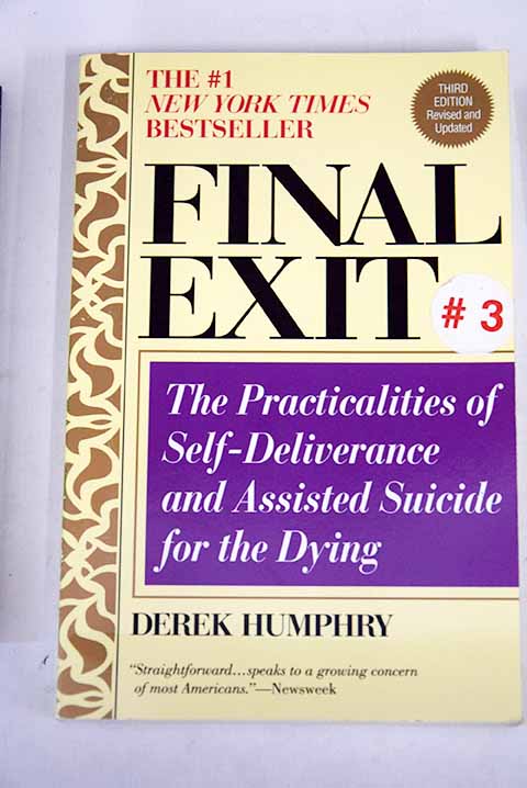 Final exit the practicalities of self deliverance and assisted suicide for the dying / Derek Humphry