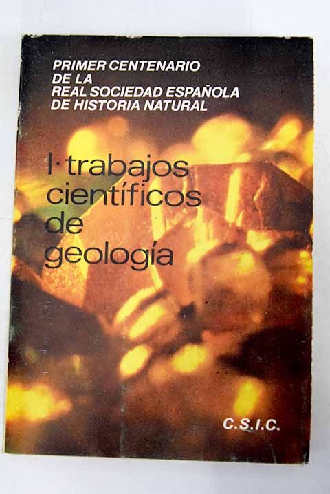 Real Sociedad Espaola de Historia Natural Primer centenario 1871 1971 Actos conmemorativos y trabajos cientficos de geologa