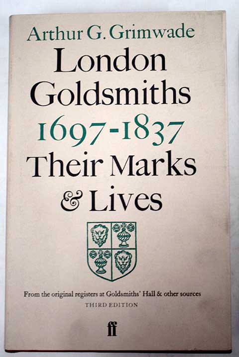 London goldsmiths 1697 1837 their marks and lives / Arthur Grimwade