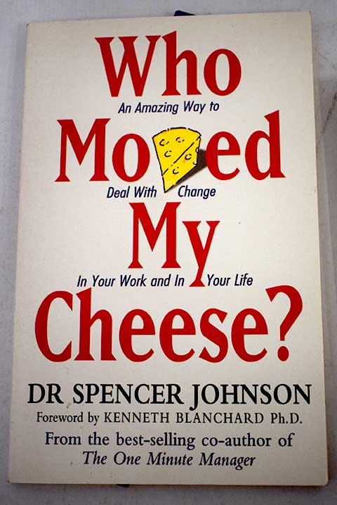 Who moved my cheese an amazing way to deal with change in your work and in your life / Spencer Johnson
