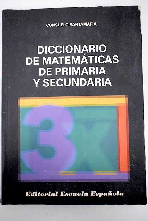 Diccionario de matemáticas de primaria y secundaria / Consuelo Santamaría Repiso