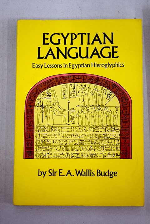 Egyptian language easy lessons in Egyptian hieroglyphics with sign list / E A Wallis Budge