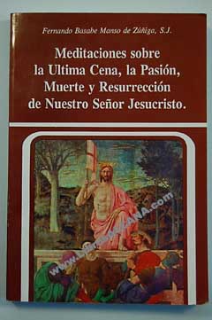 meditaciones sobre la ultima cena la pasion muerte y resurreccion de nuestro senor jesucristo - fernando basabe manso de zuniga meditaciones sobre la ultima cena la pasion muerte y resurreccion de nuestro senor jesucristo - fernando basabe manso de zuniga