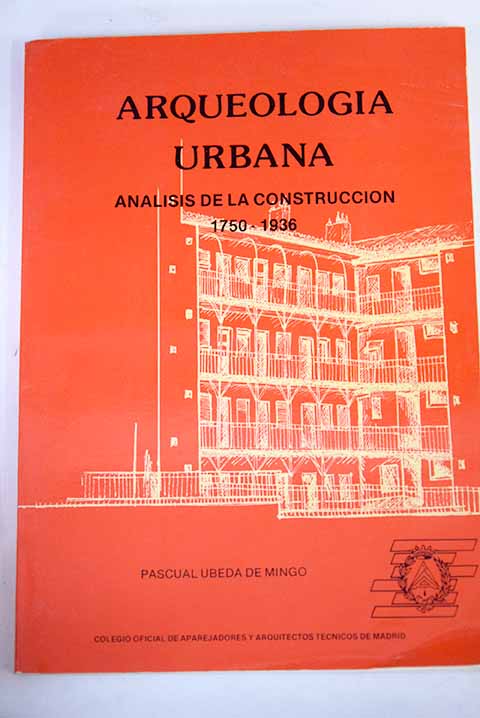 Arqueología urbana Análisis de la construcción 1750 1936 / Pascual Úbeda de Mingo