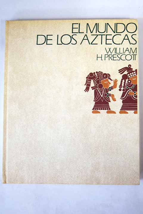 El mundo de los aztecas / William Hickling Prescott