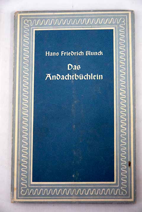 Das Andachtbchlein / Hans Friedrich Blunck
