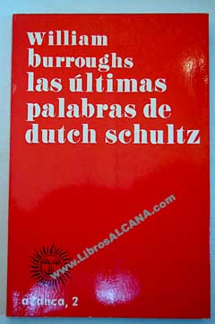 Las ltimas palabras de Dutch Schultz / William S Burroughs
