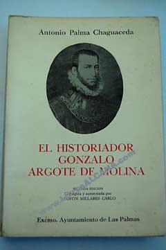 El historiador Gonzalo Argote de Molina estudio biogrfico bibliogrfico y crtico / Antonio Palma Chaguaceda