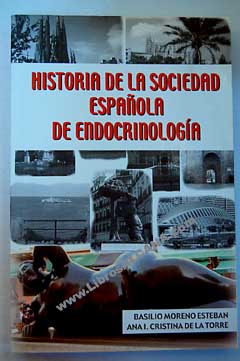 Historia de la Sociedad Espaola de Endocrinologa / Basilio Moreno Esteban