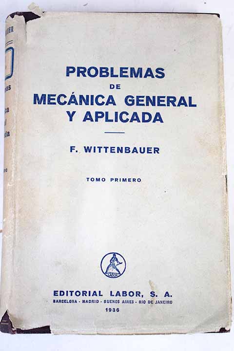 Problemas de mecnica general y aplicada Tomo I Mecnica general / F Wittenbauer
