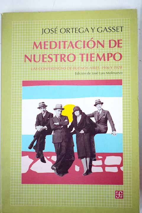 Meditacin de nuestro tiempo las conferencias de Buenos Aires 1916 y 1928 / Jos Ortega y Gasset