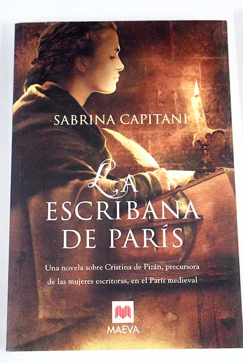 La escribana de Pars una novela sobre Cristina de Pizn precursora de las mujeres escritoras en el Pars medieval / Sabrina Capitani