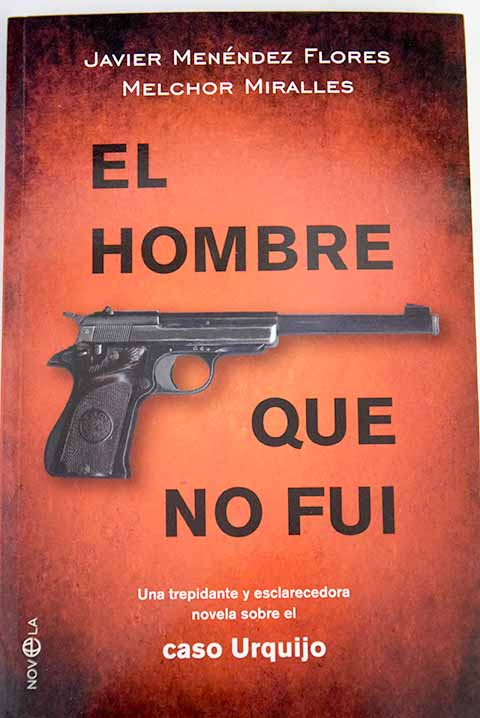 El hombre que no fui una trepidante y esclarecedora novela sobre el caso Urquijo / Javier Menndez Flores
