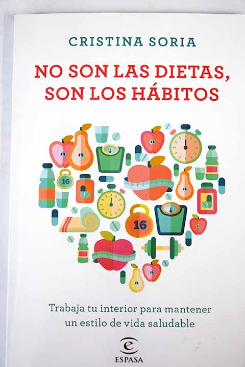 No son las dietas son los hbitos trabaja tu interior para mantener un estilo de vida saludable / Cristina Soria