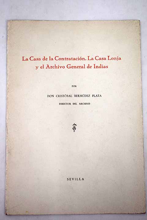 La Casa de la Contratacin La Casa Lonja y el Archivo General de Indias / Cristbal Bermdez Plata