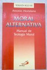 Moral alternativa manual de teologa moral / Antonio Hortelano
