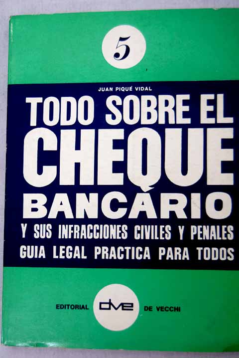 Todo sobre el cheque bancario y sus infracciones civiles y penales gua legal prctica / Juan Piqu Vidal