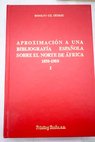 Aproximacin a una bibliografa espaola sobre el Norte de frica 1850 1980 tomo I / Rodolfo Gil Grimau