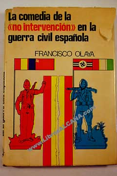 La comedia de la no intervencin en la guerra civil espaola / Francisco Olaya Morales