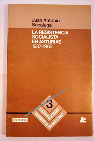 La resistencia socialista en Asturias 1937 1962 / Juan Antonio Sacaluga