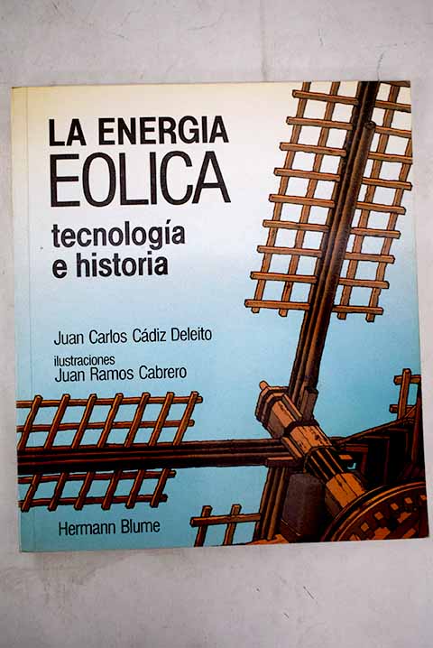 La energía eólica tecnología e historia / Juan Carlos Cádiz Deleito