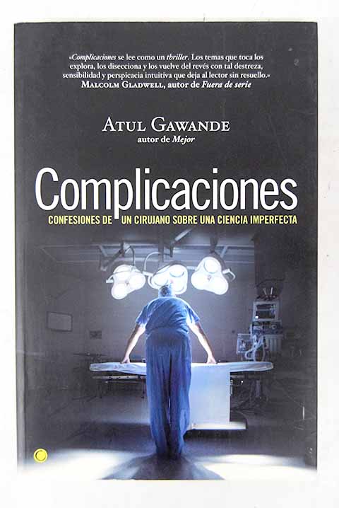Complicaciones confesiones de un cirujano sobre una ciencia imperfecta / Atul Gawande