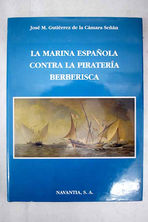 La Marina Espaola contra la piratera berberisca / Jos M Gutirrez de la Cmara Sen