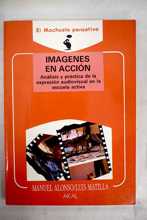Imgenes en accin anlisis y prctica de la expresin audiovisual en la escuela activa / Manuel Alonso Erausquin