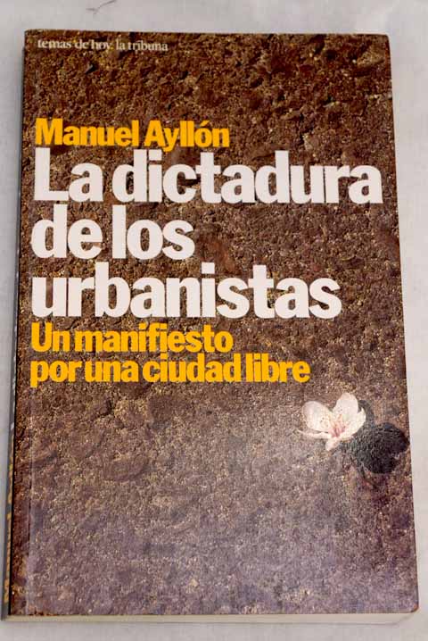 La dictadura de los urbanistas un manifiesto por la ciudad libre / Manuel Aylln Campillo