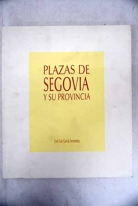 Plazas de Segovia y su provincia / Jos Luis Garca Fernndez